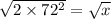 \sqrt{2 \times 72 ^{2} } = \sqrt{x}