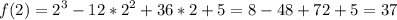 \displaystyle f(2)=2^3-12*2^2+36*2+5=8-48+72+5=37