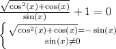 \frac{\sqrt{\cos^2(x)+\cos(x)}}{\sin(x)}+1 =0\\\left \{ {{\sqrt{\cos^2(x)+\cos(x)}=-\sin(x)} \atop {\sin(x) \neq 0}} \right.\\