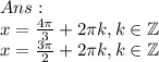 Ans: \\x = \frac{4\pi}{3} + 2\pi k , k \in \mathbb{Z}\\x = \frac{3\pi}{2} + 2\pi k , k \in \mathbb{Z}