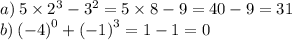 a) \: 5 \times {2}^{3 } - {3}^{2} = 5 \times 8 - 9 = 40 - 9 = 31 \\ b) \: {( - 4)}^{0} + {( - 1)}^{3} = 1 - 1 = 0