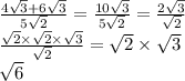 \frac{4 \sqrt{3} + 6 \sqrt{3} }{5 \sqrt{2} } = \frac{10 \sqrt{3} }{5 \sqrt{2} } = \frac{2 \sqrt{3} }{ \sqrt{2 } } \\ \frac{ \sqrt{2 } \times \sqrt{2} \times \sqrt{3} }{ \sqrt{2} } = \sqrt{2} \times \sqrt{3 } \\ \sqrt{6}
