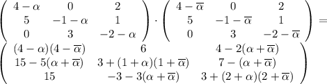 \left(\begin{array}{ccc}4-\alpha&0&2\\5&-1-\alpha&1\\0&3&-2-\alpha\end{array}\right)\cdot \left(\begin{array}{ccc}4-\overline{\alpha}&0&2\\5&-1-\overline{\alpha}&1\\0&3&-2-\overline{\alpha}\end{array}\right) =\\\left(\begin{array}{ccc}(4-\alpha)(4-\overline{\alpha})&6&4-2(\alpha+\overline{\alpha})\\15-5(\alpha+\overline{\alpha})&3+(1+\alpha)(1+\overline{\alpha})&7-(\alpha+\overline{\alpha})\\15&-3-3(\alpha+\overline{\alpha})&3+(2+\alpha)(2+\overline{\alpha})\end{array}\right)