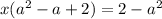 x(a^{2} - a + 2) =2 - a^{2}