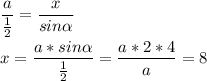 \displaystyle \frac{a}{\frac{1}{2} }=\frac{x}{sin\alpha } x=\frac{a*sin\alpha }{\frac{1}{2} }=\frac{a*2*4}{a} =8