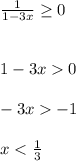 \frac{1}{1-3x}\geq0 1-3x0-3x -1x