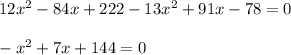 12 {x}^{2} - 84x + 222 - 13 {x}^{2} + 91x - 78 = 0 \\ \\ - {x}^{2} + 7x + 144 = 0