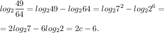 \displaystyle log_{2}\frac{49}{64} =log_{2}49-log_{2}64=log_{2}7^{2}-log_{2}2^{6}==2log_{2}7-6log_{2}2=2c-6.