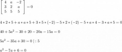 \left[\begin{array}{ccc}4&a&-2\\3&2&a\\5&5&5\end{array}\right] =04*2*5+a*a*5+3*5*(-2)-5*2*(-2)-5*a*4-3*a*5=040+5a^2-30+20-20a-15a=05a^2-35a+30=0\; |:5a^2-7a+6=0