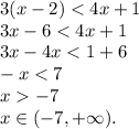3(x - 2) < 4x + 1 \\ 3x - 6 < 4x + 1 \\ 3x - 4x < 1 + 6 \\ - x < 7 \\ x - 7\\ x\in( - 7, + \infty).