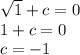 \sqrt{1} + c = 0 \\ 1 + c = 0 \\ c = - 1