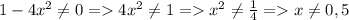 1-4x^2\neq 0 = 4x^2\neq 1= x^2\neq \frac{1}{4}=x\neq 0,5