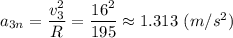 a_{3n} = \dfrac{v_3^2}{R} } = \dfrac{16^2}{195} } \approx 1.313 ~(m/s^2)