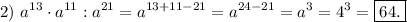 2)\ \displaystyle a^{13}\cdot a^{11} : a^{21}=a^{13+11-21}=a^{24-21}=a^{3}=4^{3}=\boxed{64.}