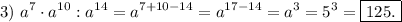 3)\ \displaystyle a^{7}\cdot a^{10} : a^{14}=a^{7+10-14}=a^{17-14}=a^{3}=5^{3}=\boxed{125.}