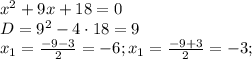 x^2+9x+18=0\\D=9^2-4\cdot 18=9\\x_{1}=\frac{-9-3}{2}=-6; x_{1}=\frac{-9+3}{2}=-3;