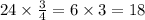 24 \times \frac{3}{4} = 6 \times 3 = 18