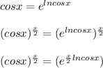 cosx=e^{lncosx}(cosx)^{\frac{x}{2} }=(e^{lncosx})^{\frac{x}{2} }(cosx)^{\frac{x}{2} }=(e^{\frac{x}{2}lncosx})