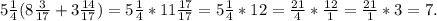 5\frac{1}{4} (8\frac{3}{17}+ 3\frac{14}{17}) = 5\frac{1}{4}*11\frac{17}{17}= 5\frac{1}{4}*12 = \frac{21}{4}*\frac{12}{1} = \frac{21}{1}*3 = 7.