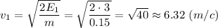 v_1 = \sqrt{\dfrac{2E_1}{m}} = \sqrt{\dfrac{2\cdot3}{0.15}} =\sqrt{40} \approx 6.32 ~(m/c)