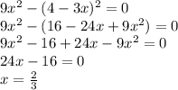 9x^{2} - (4-3x)^{2} =0\\9x^{2} - (16 - 24x + 9x^{2} ) = 0\\9x^{2} - 16 + 24x - 9x^{2} = 0\\24x - 16 = 0\\x = \frac{2}{3}