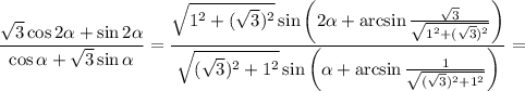 \dfrac{\sqrt{3}\cos2\alpha+\sin2\alpha}{\cos\alpha+\sqrt{3}\sin\alpha}=\dfrac{\sqrt{1^2+(\sqrt{3})^2}\sin\left(2\alpha+\arcsin\frac{\sqrt{3}}{\sqrt{1^2+(\sqrt{3})^2}}\right)}{\sqrt{(\sqrt{3})^2+1^2}\sin\left(\alpha+\arcsin\frac{1}{\sqrt{(\sqrt{3})^2+1^2}}\right)}=
