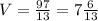 V = \frac{97}{13} = 7\frac{6}{13}