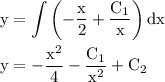 \rm \displaystyle y=\int \left(-\dfrac{x}{2}+\dfrac{C_1}{x}\right)dx y=-\dfrac{x^2}{4}-\dfrac{C_1}{x^2}+C_2