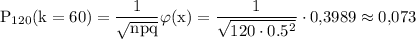 \rm P_{120}(k=60)=\dfrac{1}{\sqrt{npq}}\varphi(x)=\dfrac{1}{\sqrt{120\cdot 0.5^2}}\cdot {0\mbox,3989}\approx{0\mbox,073}