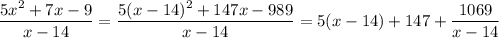 \dfrac{5x^2+7x-9}{x-14} = \dfrac{5(x-14)^2+147x-989}{x-14} = 5(x-14)+ 147+\dfrac{1069}{x-14}