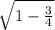 \sqrt{1 - \frac{3}{4}}
