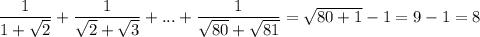 \dfrac{1}{1+\sqrt{2}}+\dfrac{1}{\sqrt{2}+\sqrt{3}}+...+\dfrac{1}{\sqrt{80}+\sqrt{81}}=\sqrt{80+1}-1=9-1=8