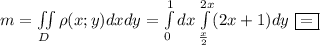 m=\iint\limits_D \rho(x;y)dxdy=\int\limits^1_0dx \int\limits^{2x}_{\frac{x}{2} }(2x+1)dy\ \boxed{=}