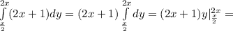 \int\limits^{2x}_{\frac{x}{2} }(2x+1)dy=(2x+1)\int\limits^{2x}_{\frac{x}{2} }dy=(2x+1)y|^{2x}_{\frac{x}{2} }=