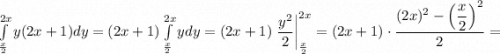 \int\limits^{2x}_{\frac{x}{2} }y(2x+1)dy=(2x+1)\int\limits^{2x}_{\frac{x}{2} }ydy=(2x+1)\left.\dfrac{y^2}{2} \right|^{2x}_{\frac{x}{2}}=(2x+1)\cdot\dfrac{(2x)^2-\left(\dfrac{x}{2}\right)^2 }{2}=