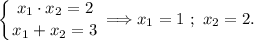 \displaystyle\left \{ {{x_1\cdot x_2=2} \atop {x_1+x_2=3}} \right. \Longrightarrow x_1=1~;~x_2=2.