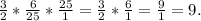 \frac{3}{2}*\frac{6}{25}*\frac{25}{1} = \frac{3}{2}* \frac{6}{1} = \frac{9}{1} = 9.