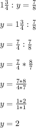 1\frac{3}{4}:y=\frac{7}{8}y=1\frac{3}{4}:\frac{7}{8}y=\frac{7}{4}:\frac{7}{8}y= \frac{7}{4}*\frac{8}{7}y=\frac{7*8}{4*7}y=\frac{1*2}{1*1}y=2