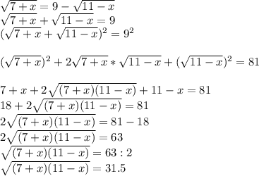 \sqrt{7+x}=9-\sqrt{11-x} \\\sqrt{7+x}+\sqrt{11-x} =9\\(\sqrt{7+x}+\sqrt{11-x})^2 =9^2(\sqrt{7+x})^2+2\sqrt{7+x}*\sqrt{11-x} +(\sqrt{11-x})^2=817+x+2\sqrt{(7+x)(11-x)} + 11-x=81\\ 18+2\sqrt{(7+x)(11-x)}=81\\2\sqrt{(7+x)(11-x)}=81-18\\2\sqrt{(7+x)(11-x)}=63\\\sqrt{(7+x)(11-x)}=63:2\\\sqrt{(7+x)(11-x)}=31.5