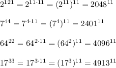 2^{121}=2^{11\cdot 11}=(2^{11})^{11}=2048^{11}7^{44}=7^{4\cdot 11}=(7^4)^{11}=2401^{11}64^{22}=64^{2\cdot 11}=(64^2)^{11}=4096^{11}17^{33}=17^{3\cdot 11}=(17^3)^{11}=4913^{11}