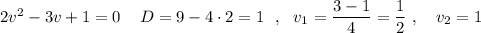 2v^2-3v+1=0\ \,\ \ D=9-4\cdot 2=1\ \ ,\ \ v_1=\dfrac{3-1}{4}=\dfrac{1}{2}\ ,\ \ \ v_2=1