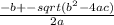 \frac{-b +- sqrt(b^{2}-4ac)}{2a}