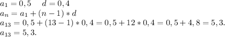 a_1=0,5\ \ \ \ d=0,4\\a_n=a_1+(n-1)*d\\a_{13}=0,5+(13-1)*0,4=0,5+12*0,4=0,5+4,8=5,3.\\a_{13}=5,3.