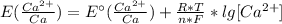 E(\frac{Ca^{2+}}{Ca}) = E^{\circ}(\frac{Ca^{2+}}{Ca}) + \frac{R*T}{n*F}*lg[Ca^{2+}]