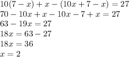 10(7-x)+x-(10x+7-x)=27\\70-10x+x-10x-7+x=27\\63-19x=27\\18x=63-27\\18x=36\\x=2