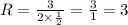 R = \frac{3}{2 \times \frac{1}{2} } = \frac{3}{1} = 3