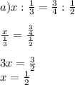 a)x:\frac{1}{3}=\frac{3}{4}:\frac{1}{2} \frac{x}{\frac{1}{3} } =\frac{\frac{3}{4}}{\frac{1}{2}}3x=\frac{3}{2}\\x=\frac{1}{2}