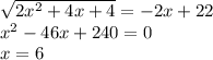 \sqrt{2x^2+4x+4}=-2x+22\\x^2-46x+240=0\\x=6