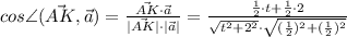 cos\angle(\vec{AK}, \vec{a})=\frac{\vec{AK}\cdot \vec{a}}{|\vec{AK}|\cdot |\vec{a}|}=\frac{\frac{1}{2}\cdot t+\frac{1}{2}\cdot 2}{\sqrt{t^2+2^2}\cdot\sqrt{(\frac{1}{2})^2+(\frac{1}{2})^2}}