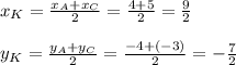 x_{K}=\frac{x_{A}+x_{C}}{2} =\frac{4+5}{2}=\frac{9}{2} y_{K}=\frac{y_{A}+y_{C}}{2} =\frac{-4+(-3)}{2}=-\frac{7}{2}